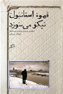 قهوه استانبول نیکو می‌سوزد - استانبول به روایت مسافران دوره قاجار