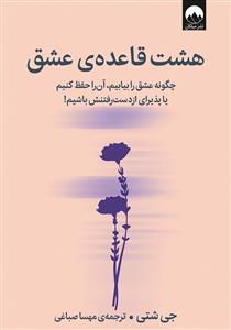 هشت قاعده ی عشق - چگونه عشق را بیابیم، آن را حفظ کنیم یا پذیرای از دست رفتنش باشیم!