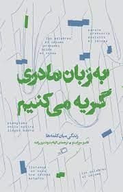 به زبان مادری گریه می کنیم - زندگی میان کلمه ها